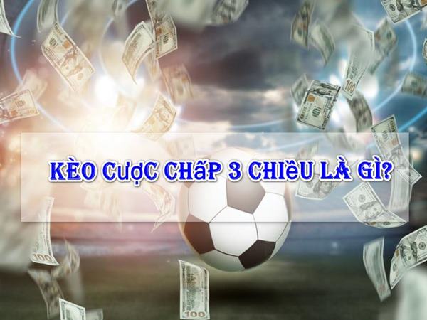 Cách đánh kèo cược chấp 3 chiều chuẩn nhất hiện nay