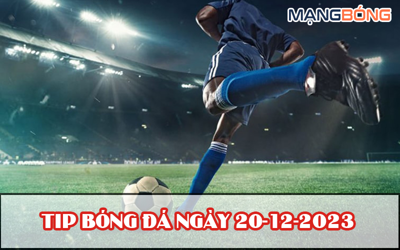 Tip bóng đá miễn phí ngày 20-12-2023