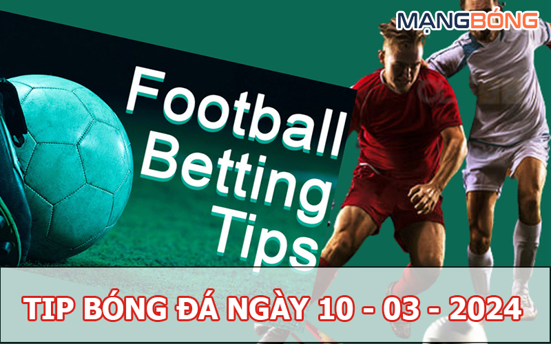 Tip bóng đá miễn phí ngày 10-03-2024