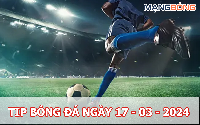 Tip bóng đá miễn phí ngày 17-03-2024