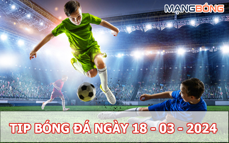 Tip bóng đá miễn phí ngày 18-03-2024